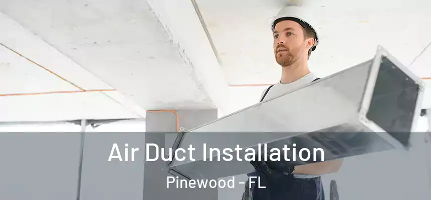  Air Duct Installation Pinewood - FL