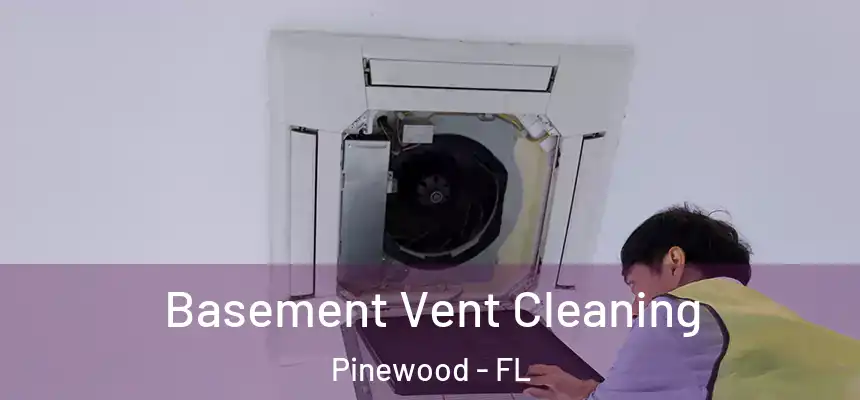  Basement Vent Cleaning Pinewood - FL