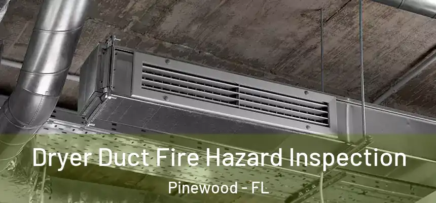 Dryer Duct Fire Hazard Inspection Pinewood - FL