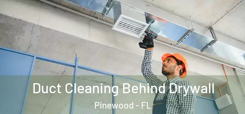  Duct Cleaning Behind Drywall Pinewood - FL