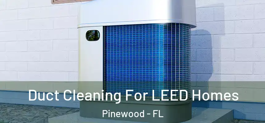  Duct Cleaning For LEED Homes Pinewood - FL