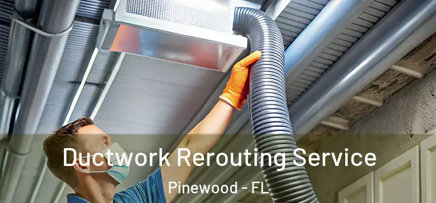 Ductwork Rerouting Service Pinewood - FL