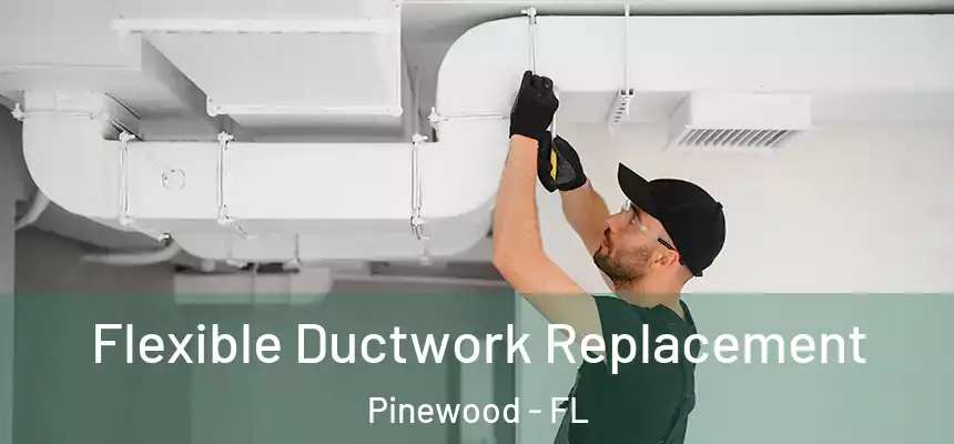  Flexible Ductwork Replacement Pinewood - FL