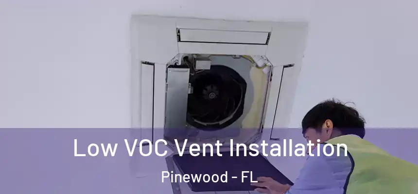  Low VOC Vent Installation Pinewood - FL
