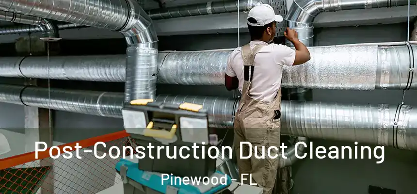  Post-Construction Duct Cleaning Pinewood - FL