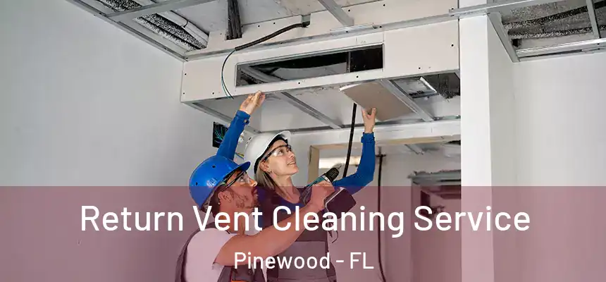 Return Vent Cleaning Service Pinewood - FL